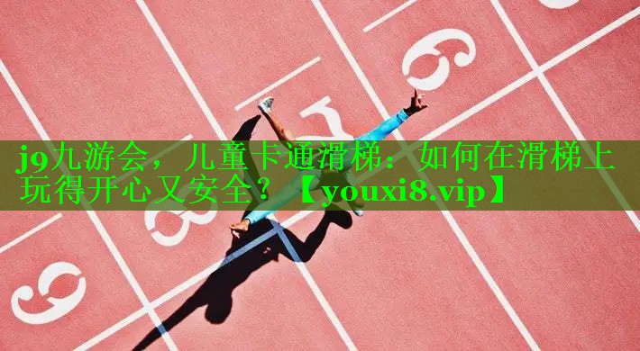 j9九游会，儿童卡通滑梯：如何在滑梯上玩得开心又安全？