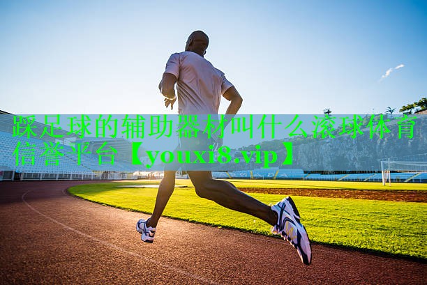 踩足球的辅助器材叫什么滚球体育信誉平台