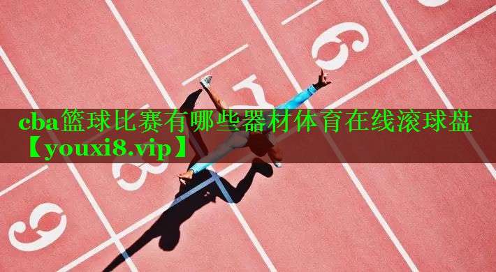 cba篮球比赛有哪些器材体育在线滚球盘